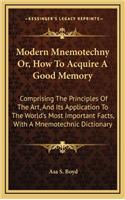 Modern Mnemotechny Or, How to Acquire a Good Memory