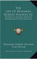 The Life of Benjamin Robert Haydon V2: Historical Painter, from His Autobiography and Journals