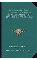 A Lecture on the Preservation of Timber by Kyan's Patent for Preventing Dry Rot (1835)