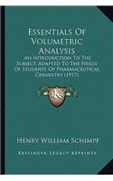 Essentials Of Volumetric Analysis: An Introduction To The Subject, Adapted To The Needs Of Students Of Pharmaceutical Chemistry (1917)(English)