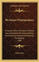 Science Of Jurisprudence: A Treatise In Which The Growth Of Positive Law Is Unfolded By The Historical Method And Its Elements Classified And Defined By The Analytical (1908)