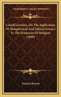 Lowell Lectures, On The Application Of Metaphysical And Ethical Science To The Evidences Of Religion (1849)
