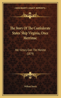 The Story Of The Confederate States' Ship Virginia, Once Merrimac: Her Victory Over The Monitor (1879)