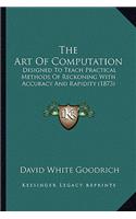 The Art Of Computation: Designed To Teach Practical Methods Of Reckoning With Accuracy And Rapidity (1873)(English)