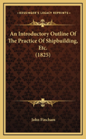 Introductory Outline Of The Practice Of Shipbuilding, Etc. (1825)