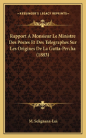 Rapport A Monsieur Le Ministre Des Postes Et Des Telegraphes Sur Les Origines De La Gutta-Percha (1883)