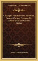 Catalogue Sommaire Des Peintures, Dessins, Cartons Et Aquarelles Exposes Dans Les Galeries (1904): (French)