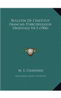 Bulletin De L'Institut Francais D'Archeologie Orientale V4-5 (1906)
