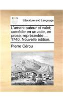 L'Amant Auteur Et Valet; Comédie En Un Acte, En Prose; Représentée ... 1740. Nouvelle Édition.