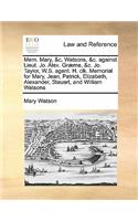 Mem. Mary, &c, Watsons, &c. against Lieut. Jo. Alex. Græme, &c. Jo. Taylor, W.S. agent. H. clk. Memorial for Mary, Jean, Patrick, Elizabeth, Alexander, Steuart, and William Watsons