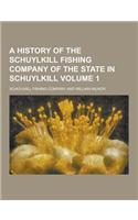 A History of the Schuylkill Fishing Company of the State in Schuylkill Volume 1