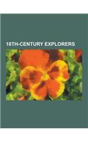 18th-Century Explorers: James Cook, Alexander MacKenzie, Alessandro Malaspina, Jose Maria Narvaez, James Colnett, Dionisio Alcala Galiano, Jua