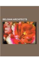 Belgian Architects: Victor Horta, Henry Van de Velde, Hendrik Beyaert, Jean-Baptiste Bethune, Henri Van Dievoet, Alphonse Balat, Renaat Br(English)