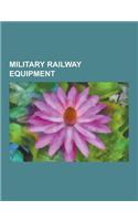 Military Railway Equipment: Armoured Trains, Military Locomotives of Germany, Railway Operating Division Locomotives, Railway Weapons, United Stat(English)