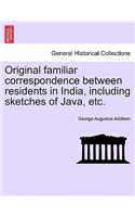 Original Familiar Correspondence Between Residents in India, Including Sketches of Java, Etc.