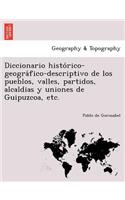 Diccionario histórico-geográfico-descriptivo de los pueblos, valles, partidos, alcaldias y uniones de Guipuzcoa, etc.