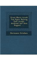 Ernst Moriz Arndt Von R&#65533;gen: Beitrag Zum Arndt-denkmal Auf Dem Rugard ......(German)