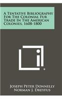 Tentative Bibliography for the Colonial Fur Trade in the American Colonies, 1608-1800