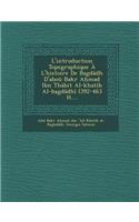 L'Introduction Topographique A L'Histoire de Bagdadh D'Abou Bakr a Mad Ibn Thabit Al-Khatib Al-Bagdadhi (392-463 H....