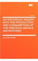 An Historical Inquiry Into the Production and Consumption of the Precious Metals [Microform] Volume 1