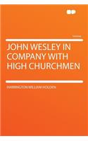 John Wesley in Company with High Churchmen