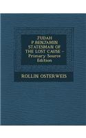 Judah P.Benjamin Statesman of the Lost Cause - Primary Source Edition