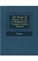 The Poems of Ossian, Tr. by J. MacPherson - Primary Source Edition