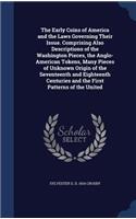 The Early Coins of America and the Laws Governing Their Issue. Comprising Also Descriptions of the Washington Pieces, the Anglo-American Tokens, Many Pieces of Unknown Origin of the Seventeenth and Eighteenth Centuries and the First Patterns of the