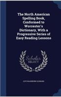 The North American Spelling Book, Conformed to Worcester's Dictionary, With a Progressive Series of Easy Reading Lessons