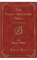The Green-Mountain Girls: A Story of Vermont (Classic Reprint)