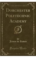 Dorchester Polytechnic Academy (Classic Reprint)