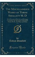 The Miscellaneous Works of Tobias Smollett M. D, Vol. 3: With Memoirs of His Life and Writings; Containing, the Adventures of Peregrine Pickle, Part II., and Plays and Poems (Classic Reprint)