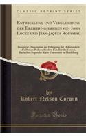 Entwicklung Und Vergleichung Der Erziehungslehren Von John Locke Und Jean-Jaques Rousseau: Inaugural-Dissertation Zur Erlangung Der DoktorwÃ¼rde Der Hohen Philosophischen FakultÃ¤t Der Grossh. Badischen Ruprecht-Karls-UniversitÃ¤t Zu Heidelberg