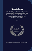 Nova Solyma: The Ideal City, or, Jerusalem Regained: an Anonymous Romance Written in The Time of Charles I, now First Drawn From Obscurity and Attributed to The 