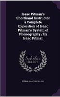 Isaac Pitman's Shorthand Instructor a Complete Exposition of Isaac Pitman's System of Phonography / by Isaac Pitman