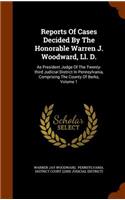 Reports Of Cases Decided By The Honorable Warren J. Woodward, Ll. D.