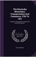 The Kentucky Mountains, Transportation And Commerce, 1750 To 1911: A Study In The Economic History Of A Coal Field, Volume 1