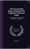 The Sussex Herd Book Containing The Pedigrees Of Sussex Cattle: ... With The Names Of The Breeders And Owners..., Volume 16