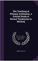 The Teaching of Primary Arithmetic, a Critical Study of Recent Tendencies in Method;
