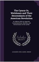 The Cymry Or, Welshmen and Their Descendants of the American Revolution: An Address With an Appendix, Containing Notes, Sketches, and Nomenclature of the Cymbri