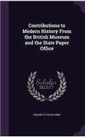 Contributions to Modern History From the British Museum and the State Paper Office