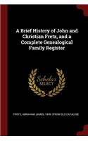 A Brief History of John and Christian Fretz, and a Complete Genealogical Family Register