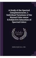 Study of the Spectral Complementaries. I. Individual Variations of the Normal Color-sense II.Subjective Saturation of Spectral Colors