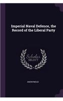 Imperial Naval Defence, the Record of the Liberal Party