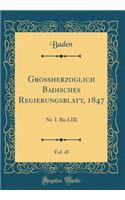Großherzoglich Badisches Regierungsblatt, 1847, Vol. 45: Nr. I. Bis LIII (Classic Reprint)