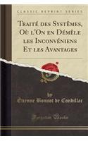 Traitï¿½ Des Systï¿½mes, Oï¿½ l'On En Dï¿½mï¿½le Les Inconvï¿½niens Et Les Avantages (Classic Reprint)