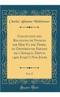 Collection Des Relations de Voyages Par Mer Et Par Terre, En Différentes Parties de l'Afrique, Depuis 1400 Jusqu'à Nos Jours, Vol. 17 (Classic Reprint)