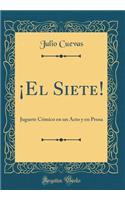 ï¿½el Siete!: Juguete Cï¿½mico En Un Acto Y En Prosa (Classic Reprint): Juguete Cï¿½mico En Un Acto Y En Prosa (Classic Reprint)