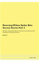 Reversing Widow Spider Bite: Success Stories Part 2 The Raw Vegan Plant-Based Detoxification & Regeneration Workbook for Healing Patients. Volume 7