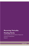 Reversing Varicella: Healing Herbs The Raw Vegan Plant-Based Detoxification & Regeneration Workbook For Healing Patients Volume 8